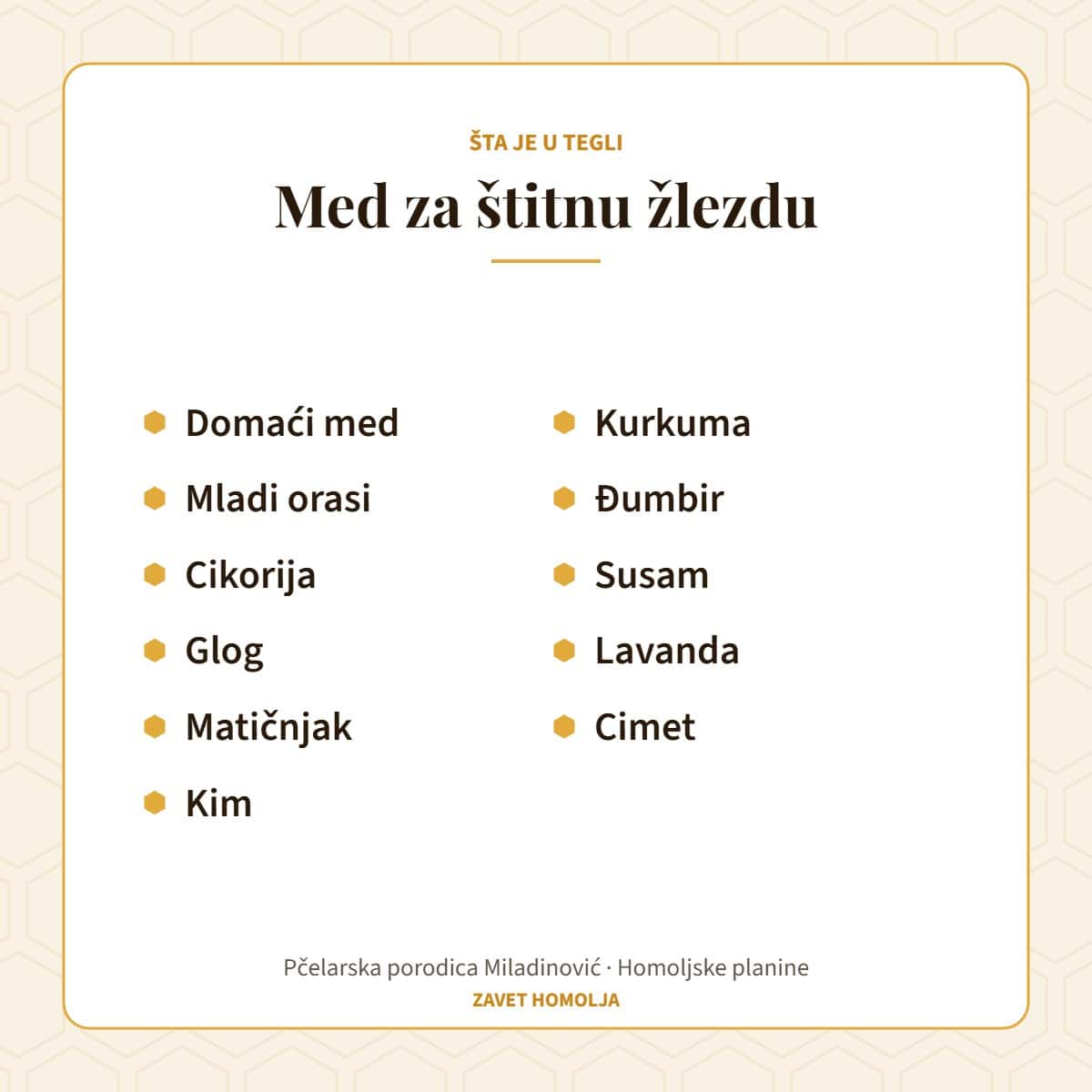 Sastav: domaći med, mladi orasi, cikorija, glog, matičnjak, kim, kurkuma, đumbir, susam, lavanda, cimet — Med za štitnu žlezdu